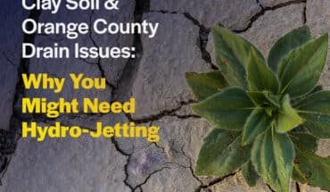Clay Soil & Orange County Drain Issues: Why You Might Need Hydro-Jetting