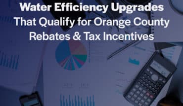 Water Efficiency Upgrades That Qualify for Orange County Rebates & Tax Incentives