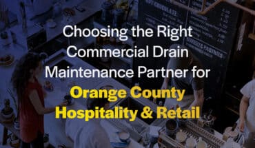 Choosing the Right Commercial Drain Maintenance Partner for Orange County Hospitality & Retail